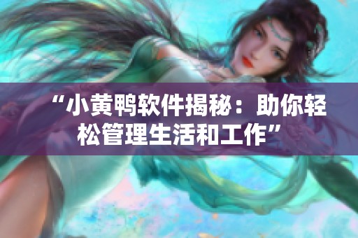 “小黄鸭软件揭秘：助你轻松管理生活和工作”