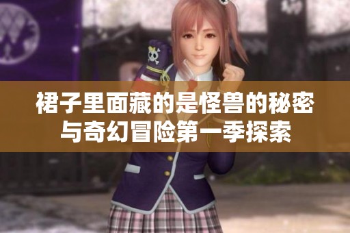 裙子里面藏的是怪兽的秘密与奇幻冒险第一季探索
