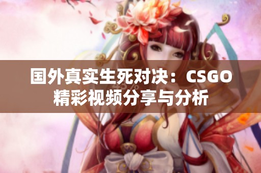 国外真实生死对决：CSGO精彩视频分享与分析