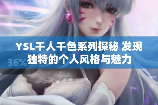 YSL千人千色系列探秘 发现独特的个人风格与魅力