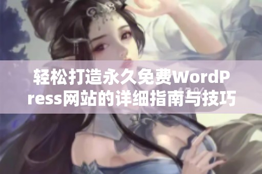 轻松打造永久免费WordPress网站的详细指南与技巧