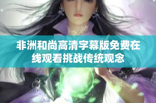 非洲和尚高清字幕版免费在线观看挑战传统观念