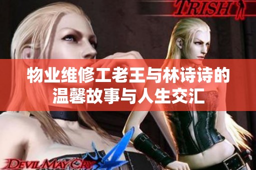 物业维修工老王与林诗诗的温馨故事与人生交汇