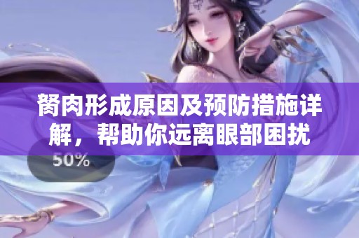 胬肉形成原因及预防措施详解，帮助你远离眼部困扰