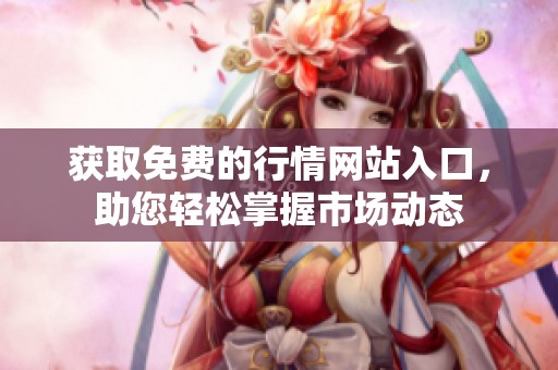 获取免费的行情网站入口，助您轻松掌握市场动态