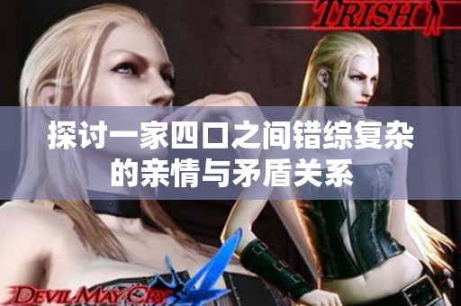 探讨一家四口之间错综复杂的亲情与矛盾关系