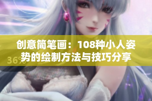 创意简笔画：108种小人姿势的绘制方法与技巧分享