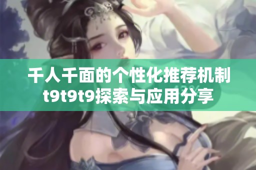 千人千面的个性化推荐机制t9t9t9探索与应用分享