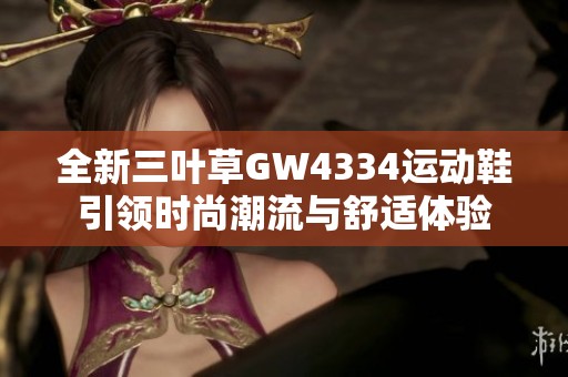 全新三叶草GW4334运动鞋引领时尚潮流与舒适体验