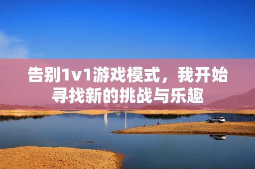 告别1v1游戏模式，我开始寻找新的挑战与乐趣