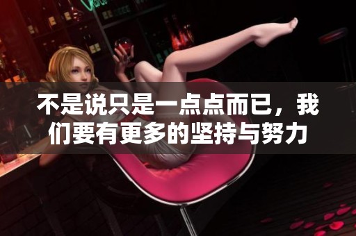 不是说只是一点点而已，我们要有更多的坚持与努力