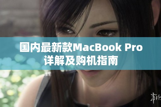 国内最新款MacBook Pro详解及购机指南