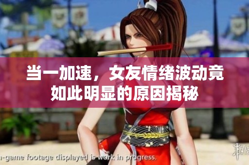 当一加速，女友情绪波动竟如此明显的原因揭秘