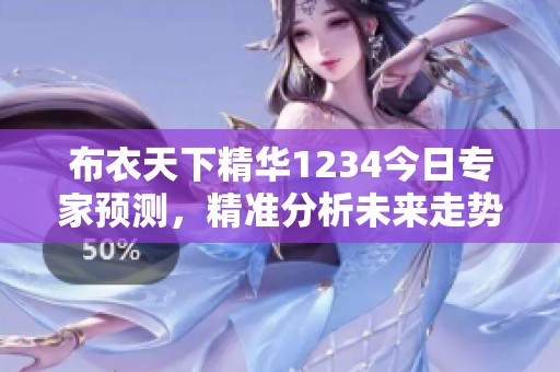 布衣天下精华1234今日专家预测，精准分析未来走势