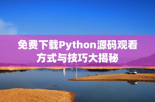 免费下载Python源码观看方式与技巧大揭秘