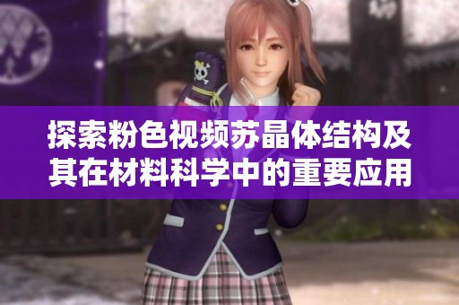 探索粉色视频苏晶体结构及其在材料科学中的重要应用
