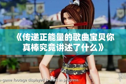 《传递正能量的歌曲宝贝你真棒究竟讲述了什么》