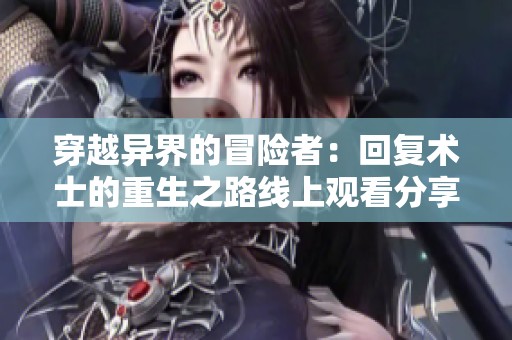 穿越异界的冒险者：回复术士的重生之路线上观看分享