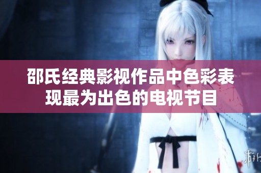 邵氏经典影视作品中色彩表现最为出色的电视节目
