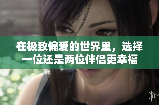 在极致偏爱的世界里，选择一位还是两位伴侣更幸福