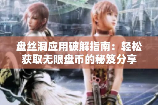 盘丝洞应用破解指南：轻松获取无限盘币的秘笈分享
