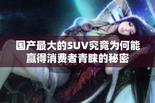国产最大的SUV究竟为何能赢得消费者青睐的秘密