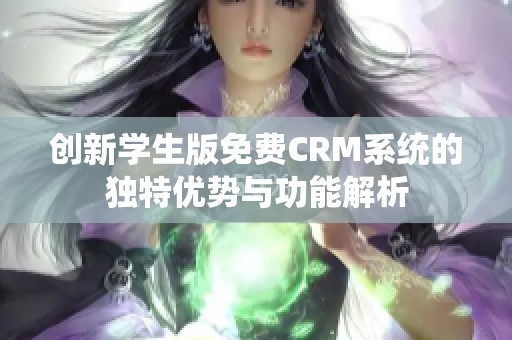 创新学生版免费CRM系统的独特优势与功能解析