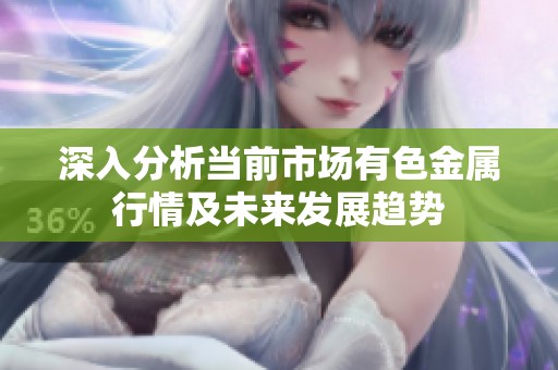 深入分析当前市场有色金属行情及未来发展趋势