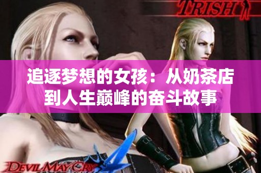 追逐梦想的女孩：从奶茶店到人生巅峰的奋斗故事