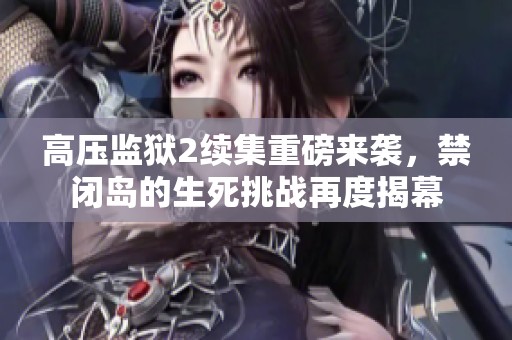 高压监狱2续集重磅来袭，禁闭岛的生死挑战再度揭幕
