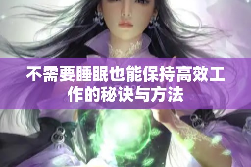 不需要睡眠也能保持高效工作的秘诀与方法