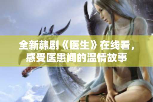 全新韩剧《医生》在线看，感受医患间的温情故事
