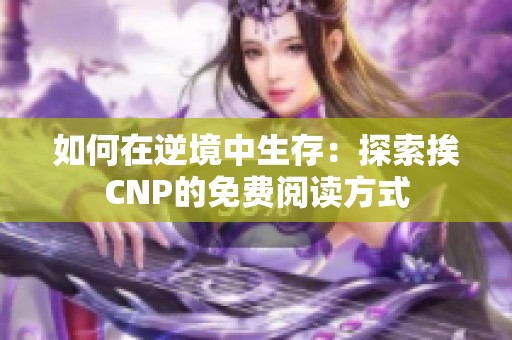 如何在逆境中生存：探索挨CNP的免费阅读方式