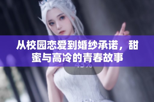从校园恋爱到婚纱承诺，甜蜜与高冷的青春故事