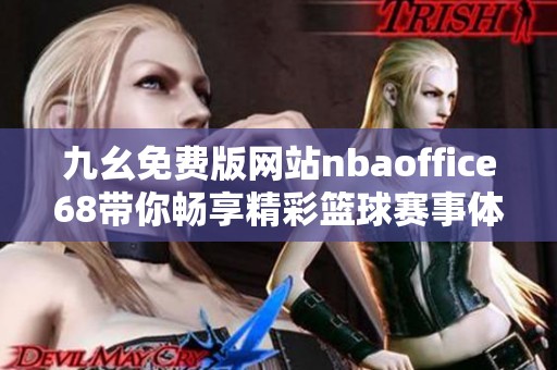 九幺免费版网站nbaoffice68带你畅享精彩篮球赛事体验