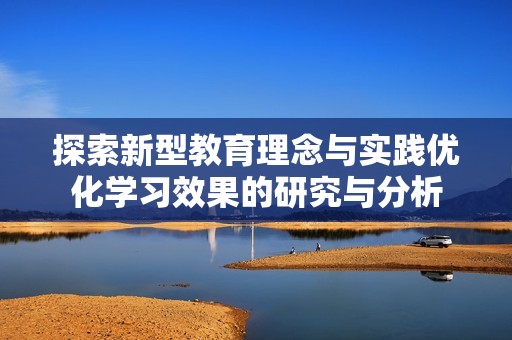 探索新型教育理念与实践优化学习效果的研究与分析