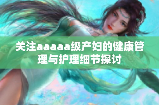 关注aaaaa级产妇的健康管理与护理细节探讨