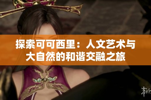 探索可可西里：人文艺术与大自然的和谐交融之旅