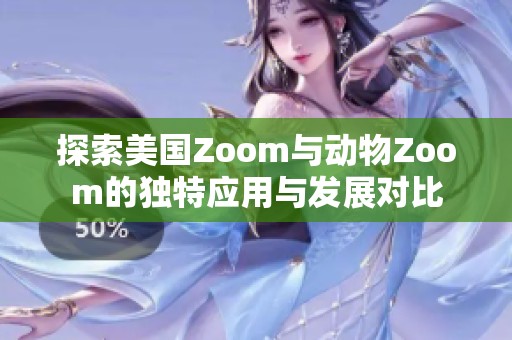 探索美国Zoom与动物Zoom的独特应用与发展对比