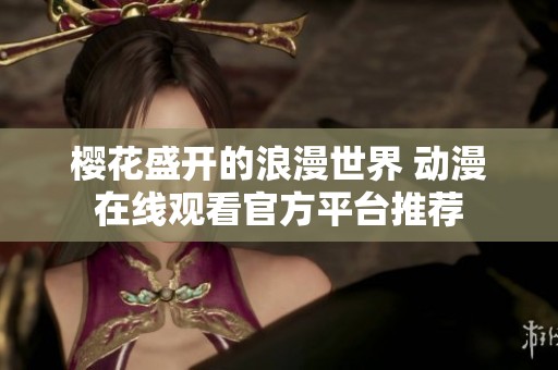 樱花盛开的浪漫世界 动漫在线观看官方平台推荐