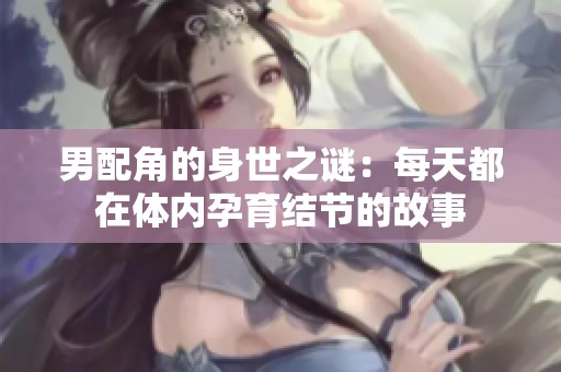 男配角的身世之谜：每天都在体内孕育结节的故事