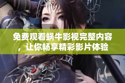 免费观看蜗牛影视完整内容，让你畅享精彩影片体验