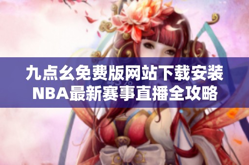 九点幺免费版网站下载安装NBA最新赛事直播全攻略