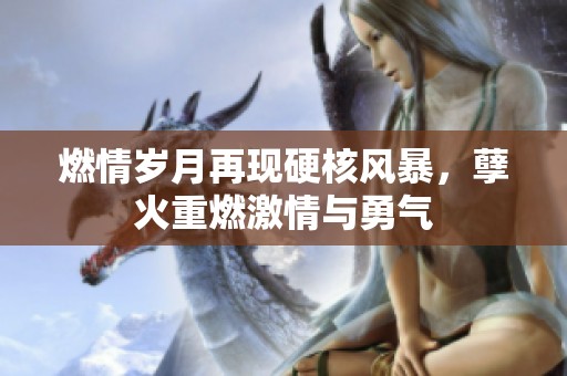 燃情岁月再现硬核风暴，孽火重燃激情与勇气