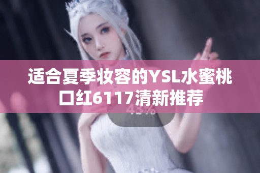 适合夏季妆容的YSL水蜜桃口红6117清新推荐