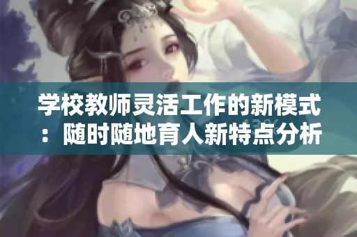 学校教师灵活工作的新模式：随时随地育人新特点分析