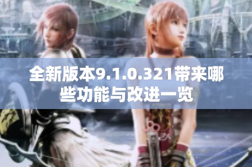 全新版本9.1.0.321带来哪些功能与改进一览