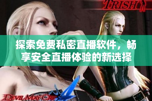 探索免费私密直播软件，畅享安全直播体验的新选择