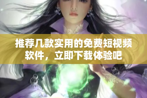 推荐几款实用的免费短视频软件，立即下载体验吧