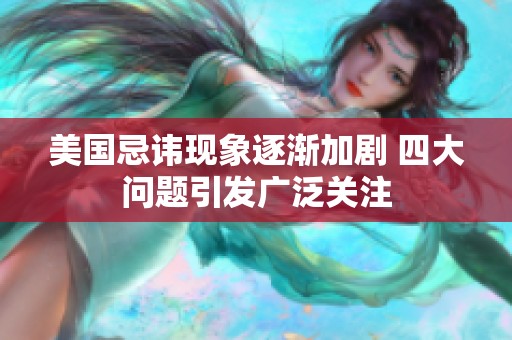 美国忌讳现象逐渐加剧 四大问题引发广泛关注